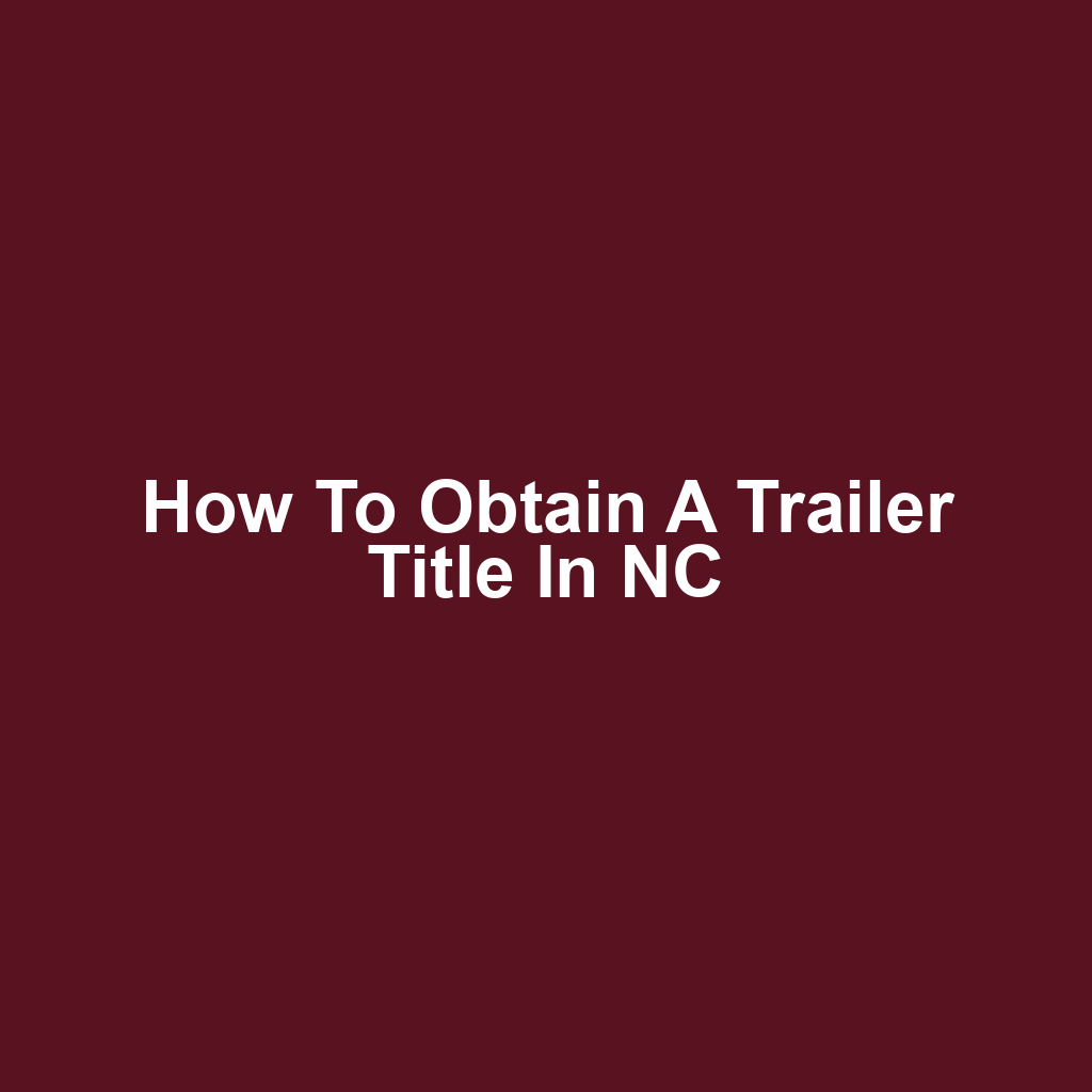 How to Obtain a Trailer Title in NC