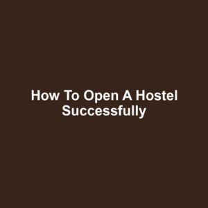 How to Open a Hostel Successfully
