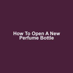 How to Open a New Perfume Bottle
