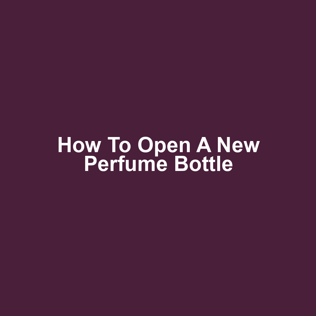 How to Open a New Perfume Bottle