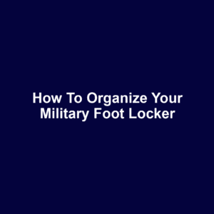 How to Organize Your Military Foot Locker
