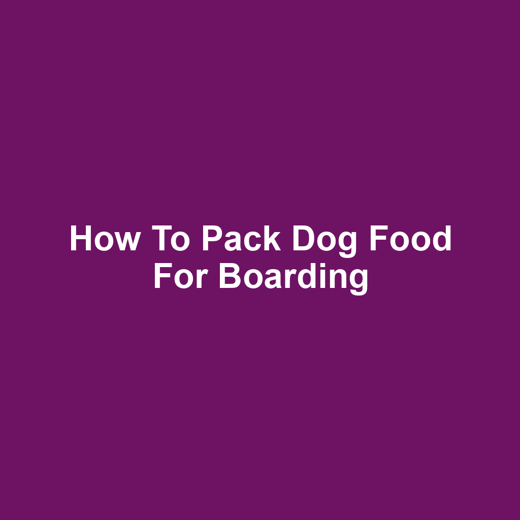How to Pack Dog Food for Boarding