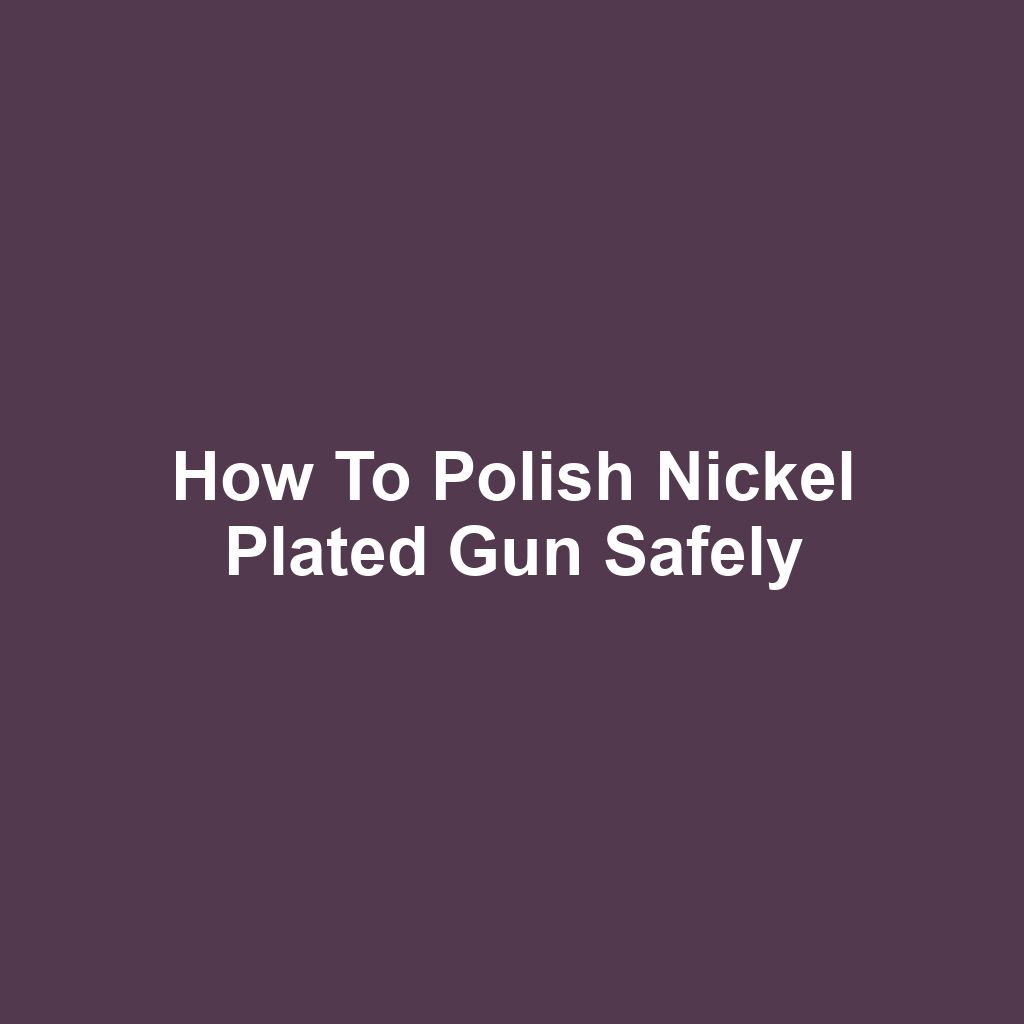 How to Polish Nickel Plated Gun Safely