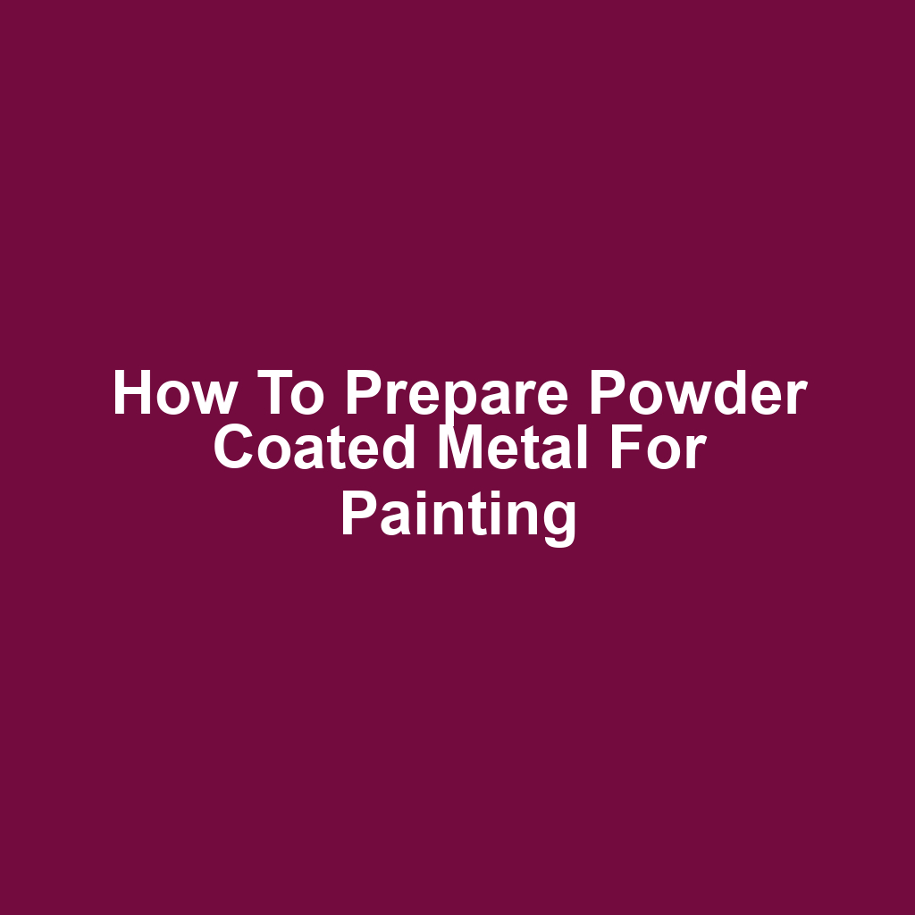 How to Prepare Powder Coated Metal for Painting