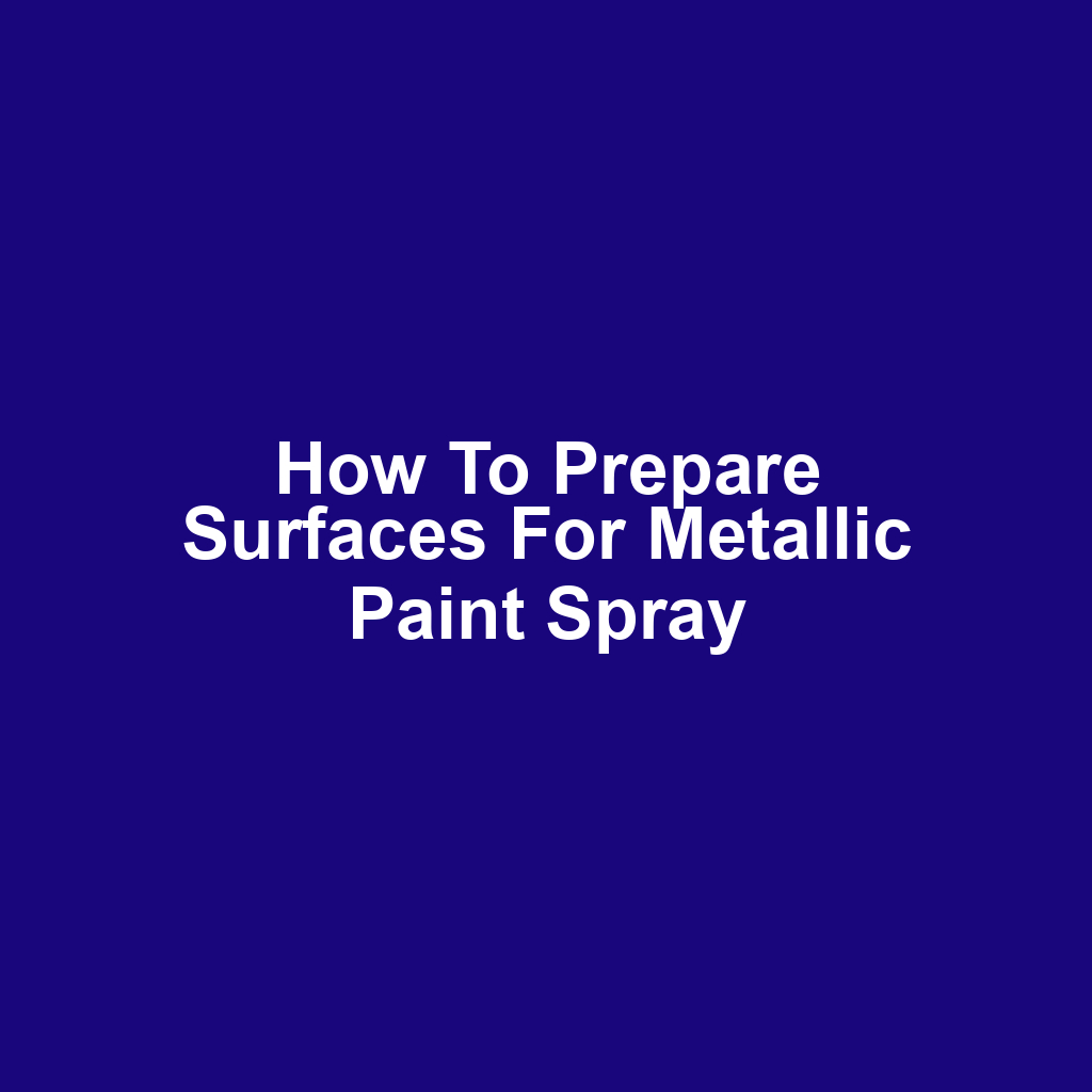 How to Prepare Surfaces for Metallic Paint Spray