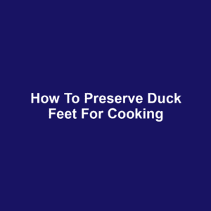 How to Preserve Duck Feet for Cooking