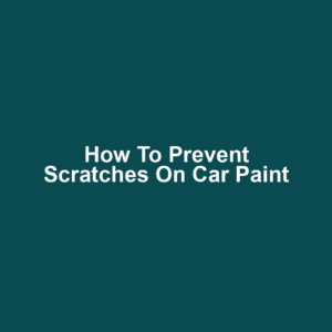 How to Prevent Scratches on Car Paint