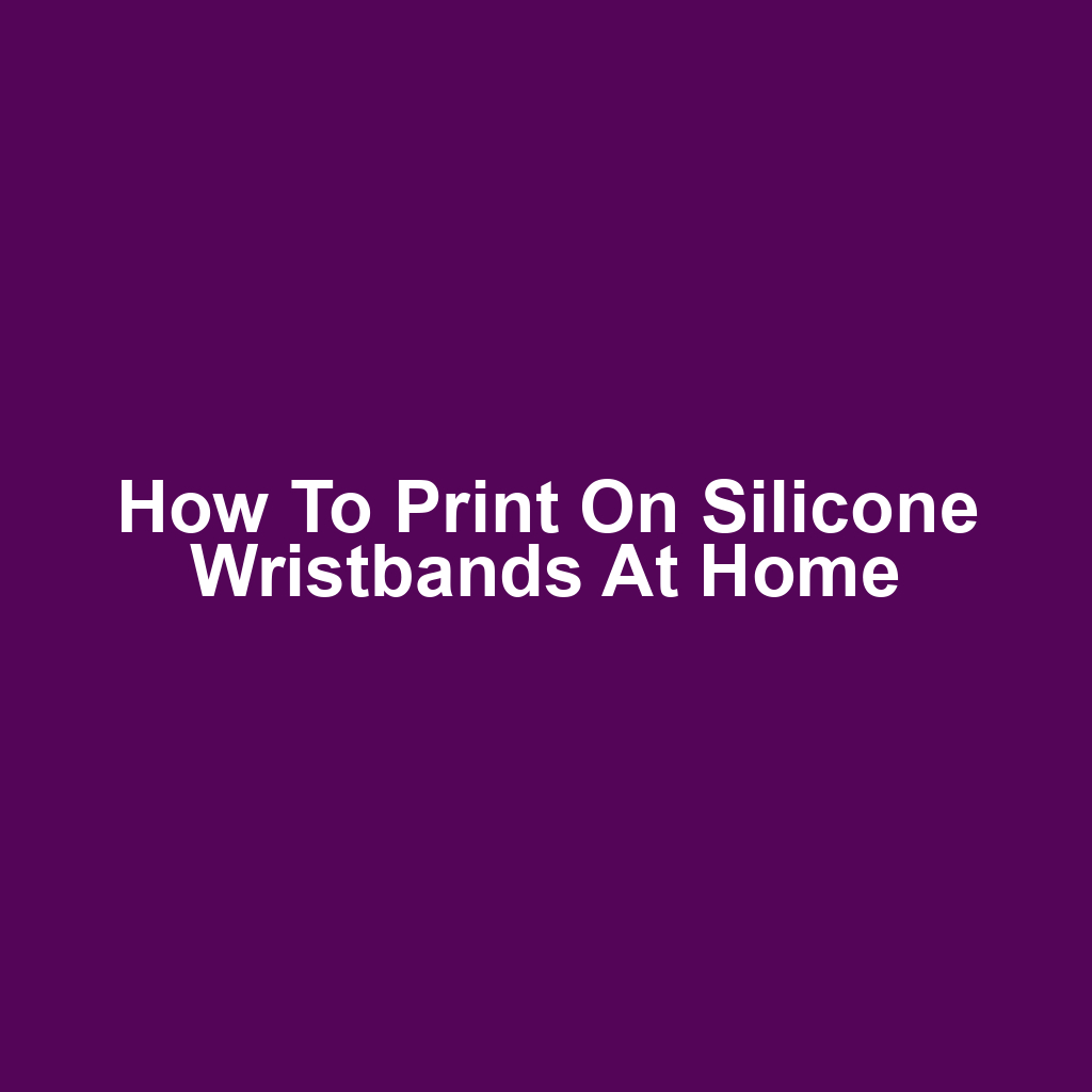 How to Print on Silicone Wristbands at Home