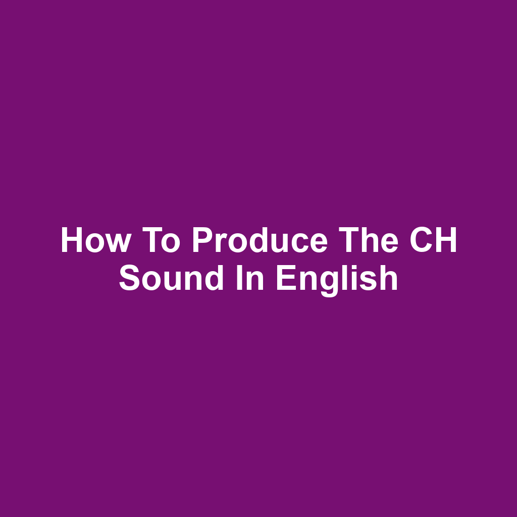 How to Produce the CH Sound in English