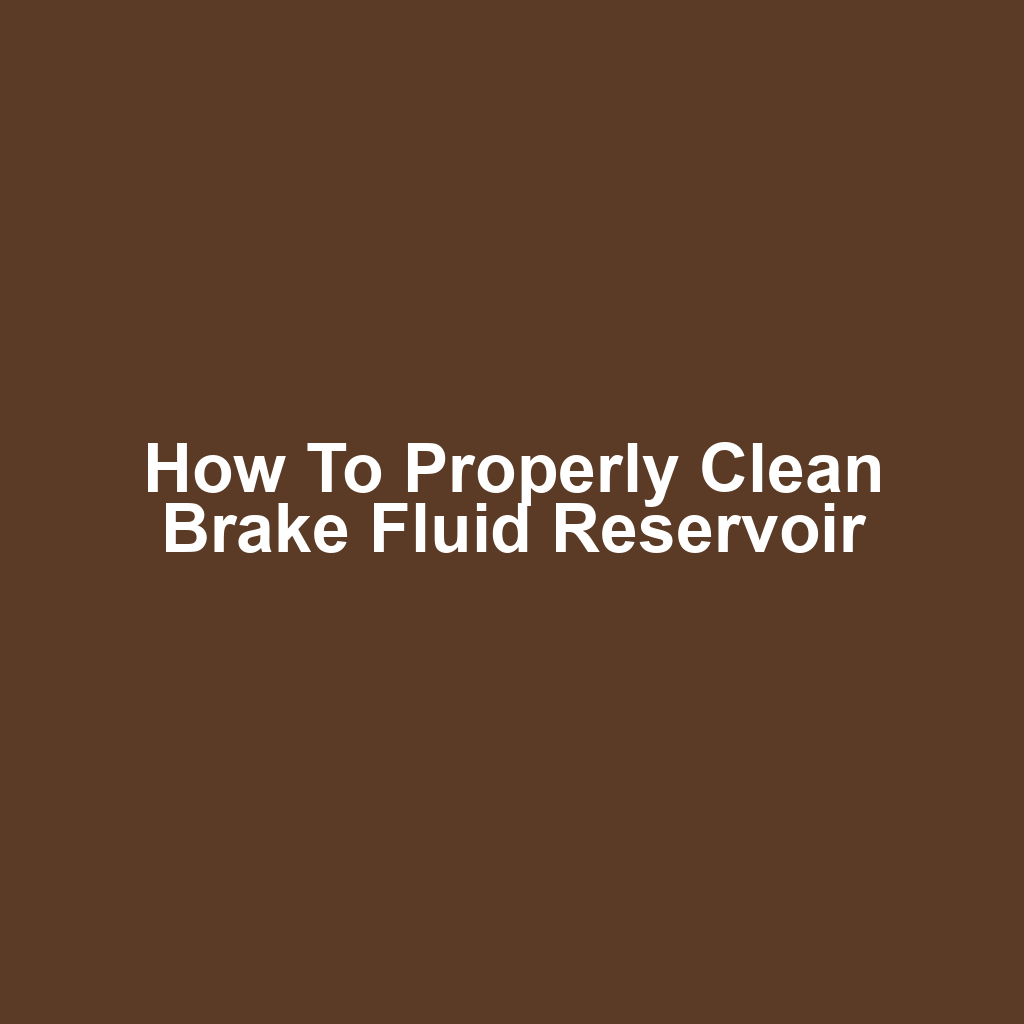 How to Properly Clean Brake Fluid Reservoir