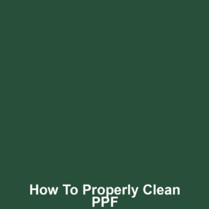How to Properly Clean PPF