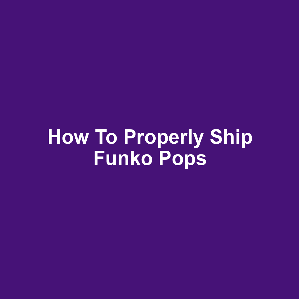 How to Properly Ship Funko Pops