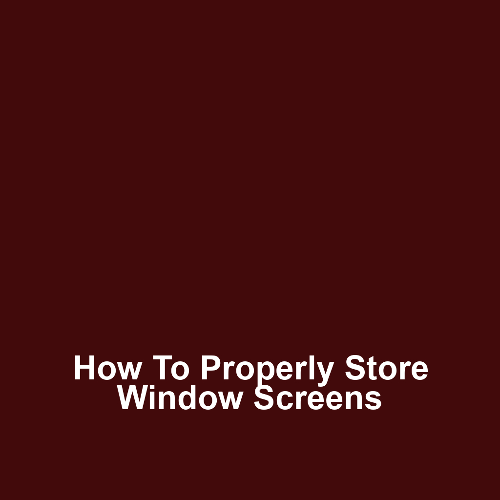 How to Properly Store Window Screens
