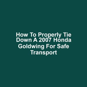 How to Properly Tie Down a 2007 Honda Goldwing for Safe Transport