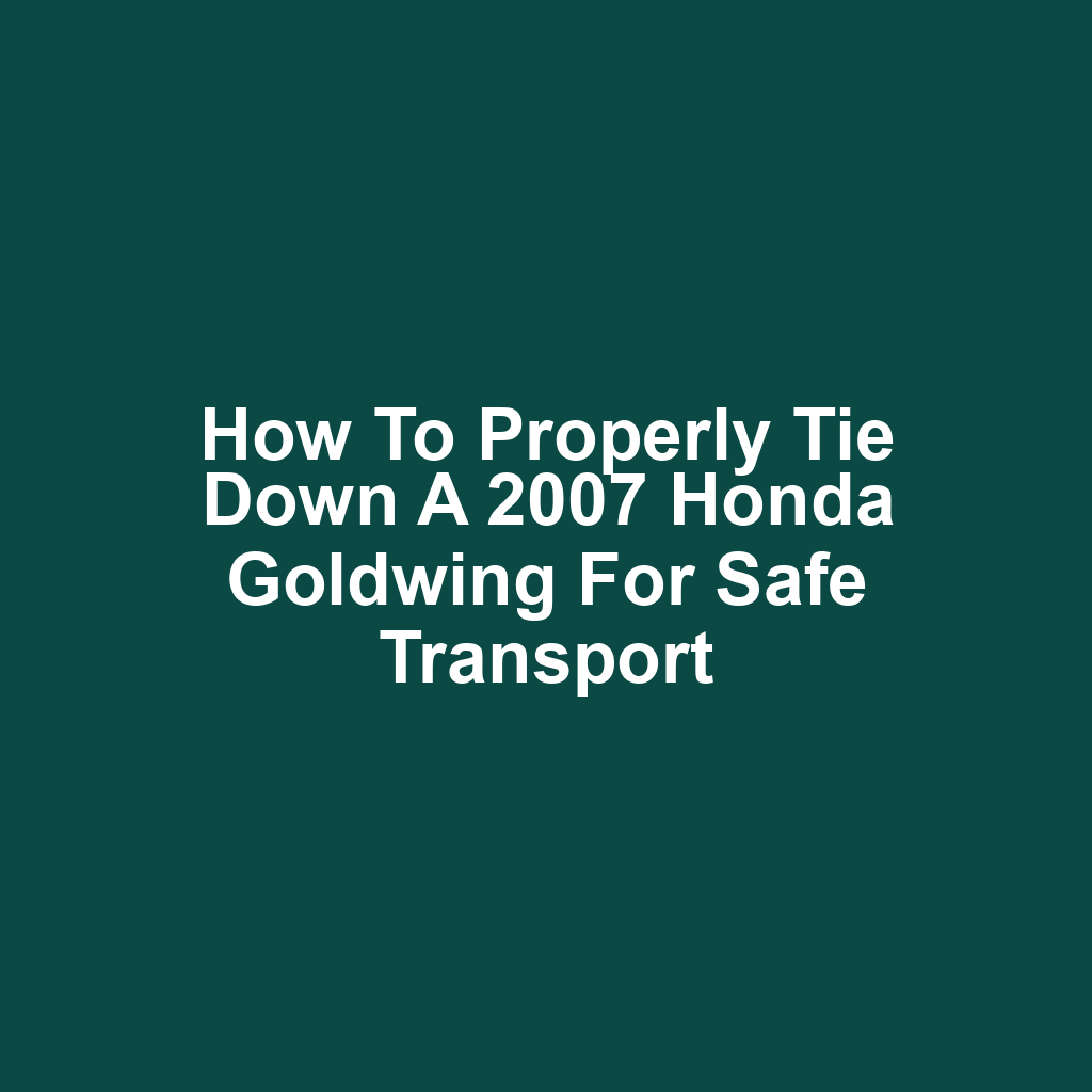 How to Properly Tie Down a 2007 Honda Goldwing for Safe Transport