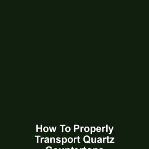 How to Properly Transport Quartz Countertops