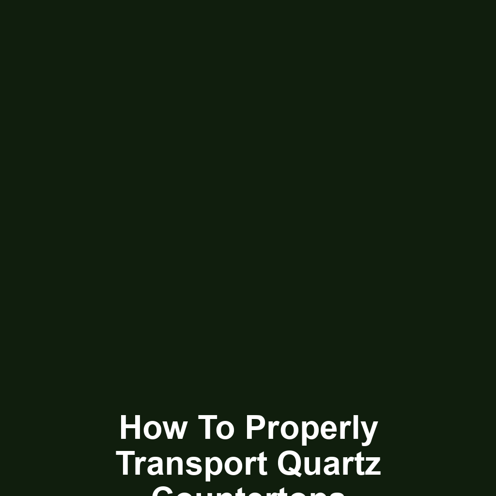 How to Properly Transport Quartz Countertops