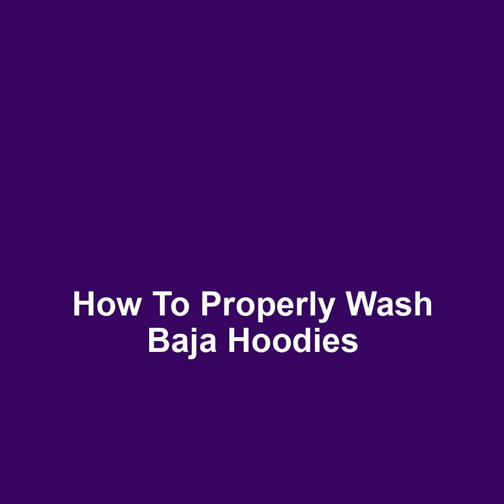 How to Properly Wash Baja Hoodies