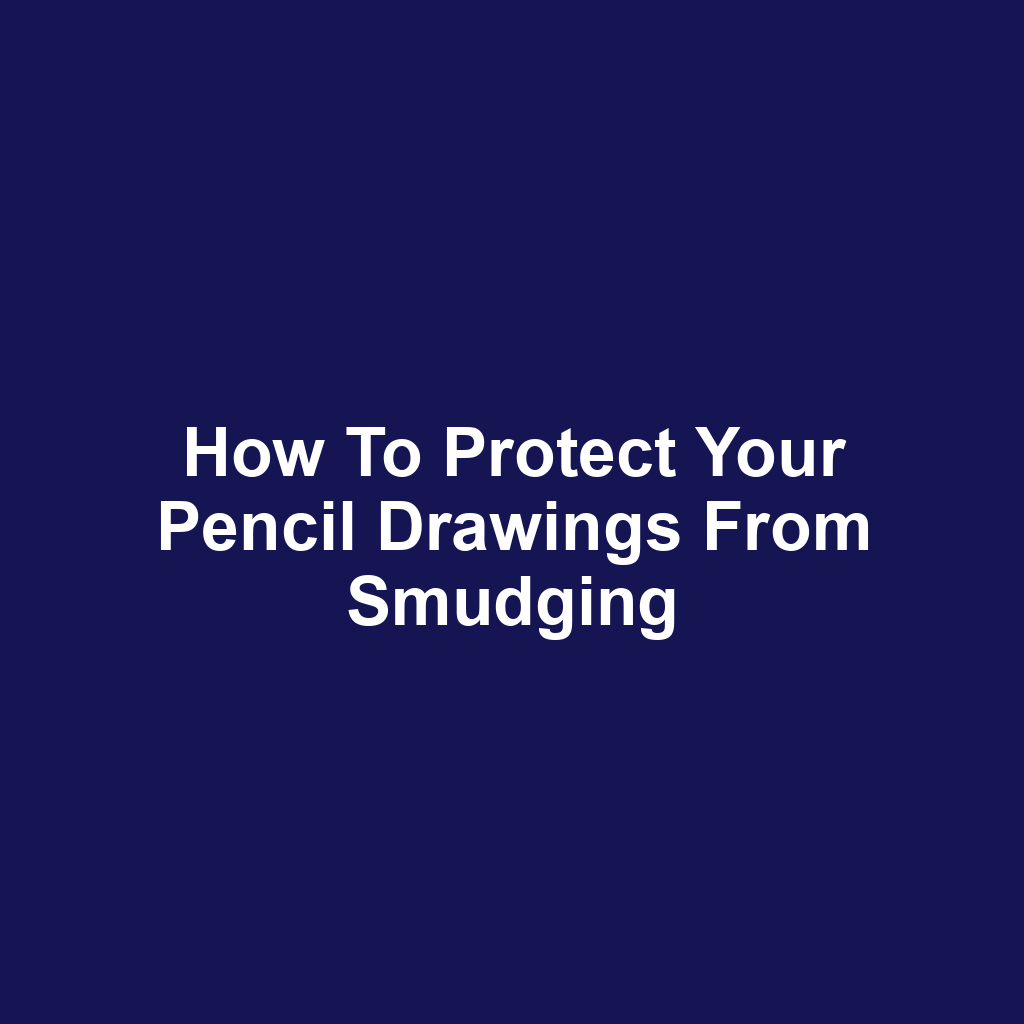 How to protect your pencil drawings from smudging