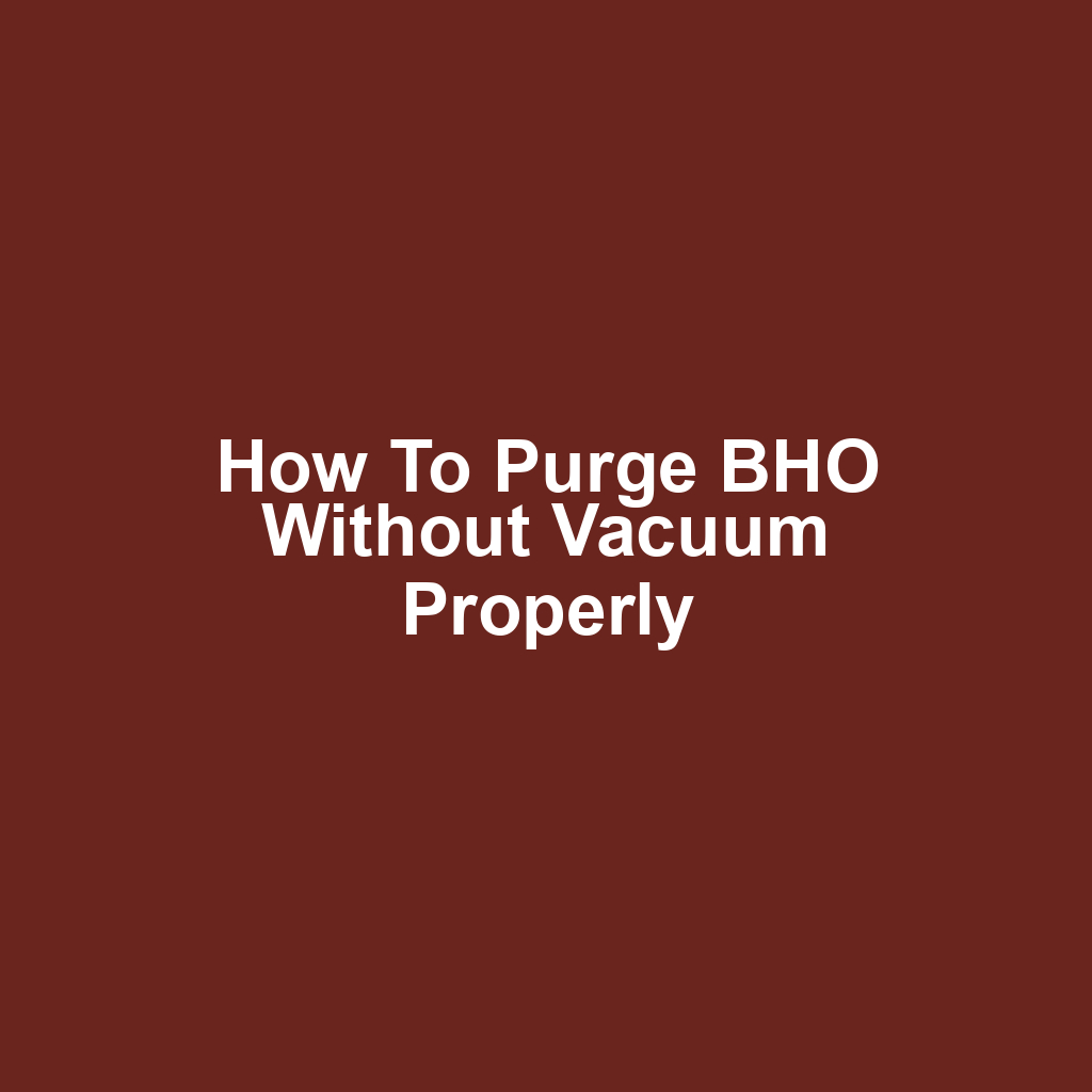 How to Purge BHO Without Vacuum Properly