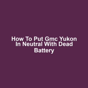 How to put gmc yukon in neutral with dead battery