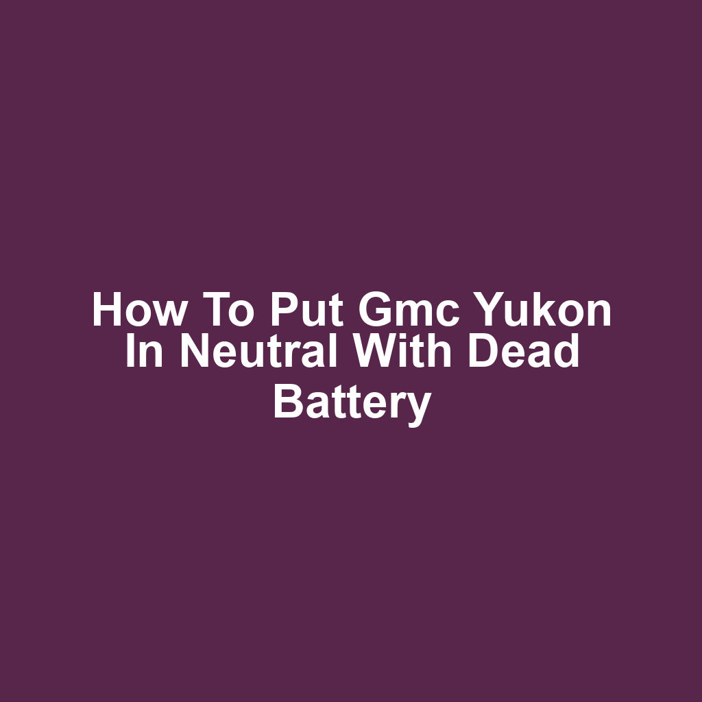 How to put gmc yukon in neutral with dead battery