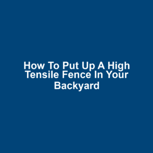 How to Put Up a High Tensile Fence in Your Backyard