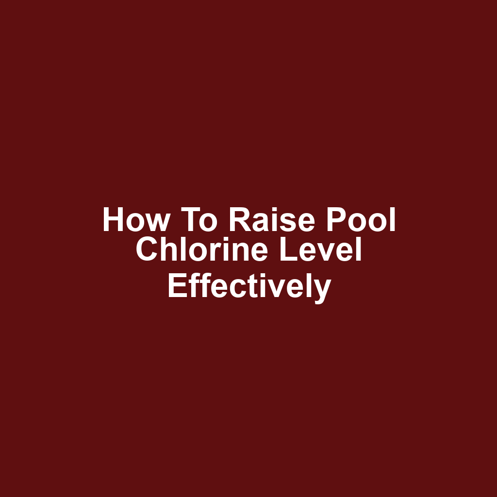 How to Raise Pool Chlorine Level Effectively