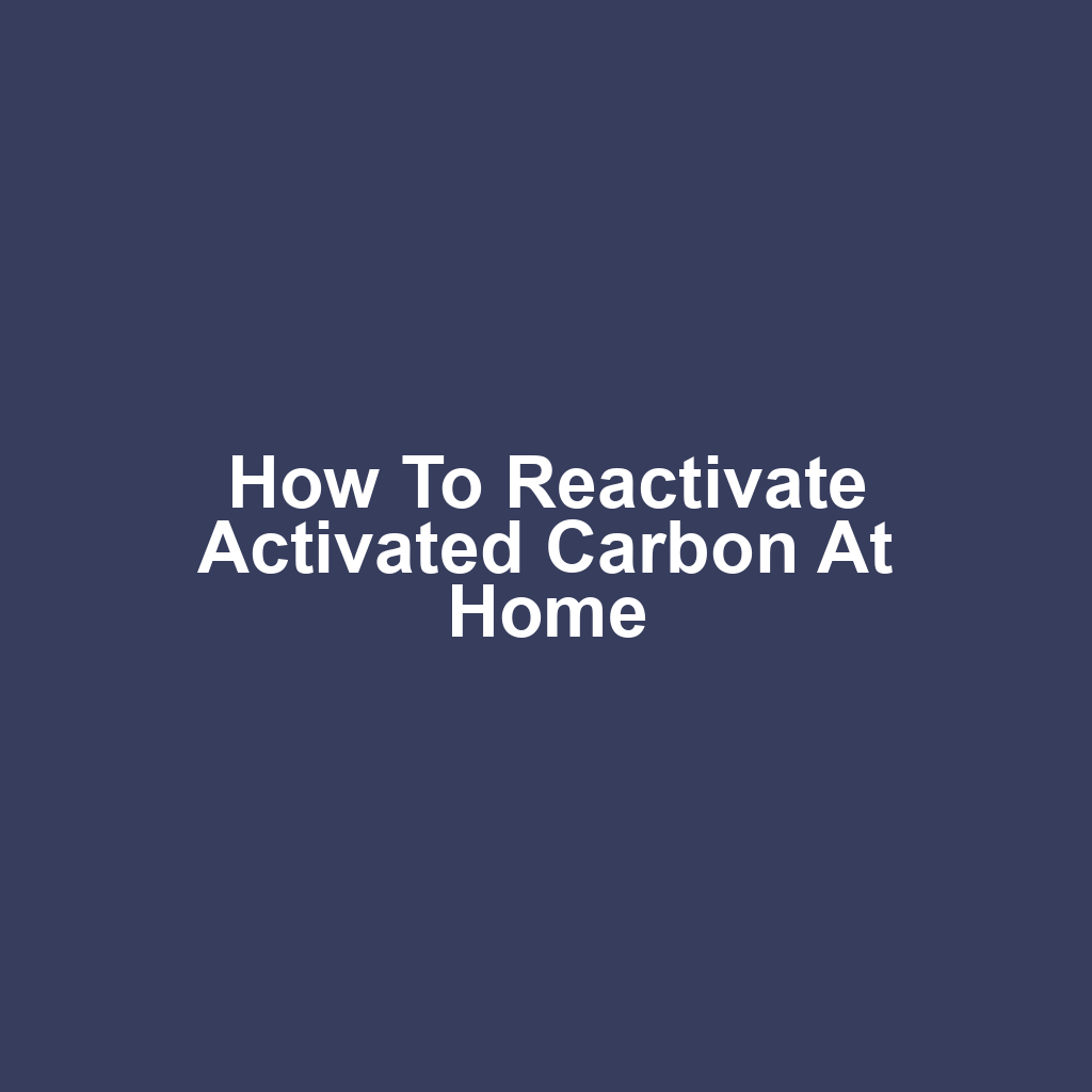 How to Reactivate Activated Carbon at Home