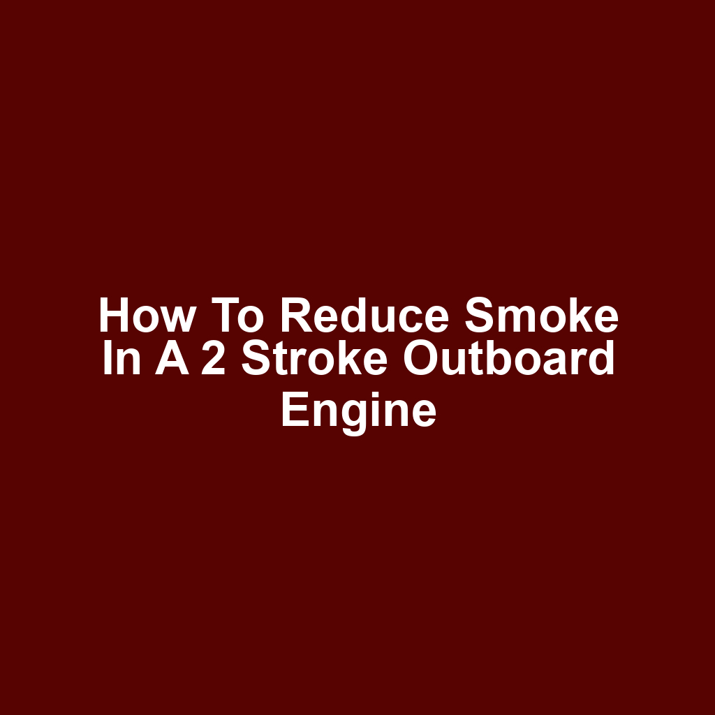 How to Reduce Smoke in a 2 Stroke Outboard Engine