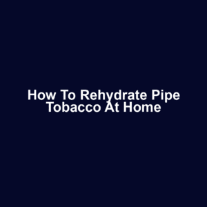 How to Rehydrate Pipe Tobacco at Home