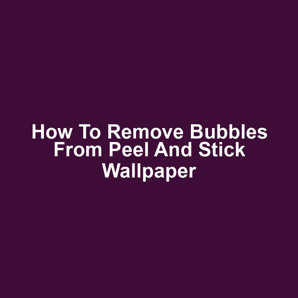 How to remove bubbles from peel and stick wallpaper