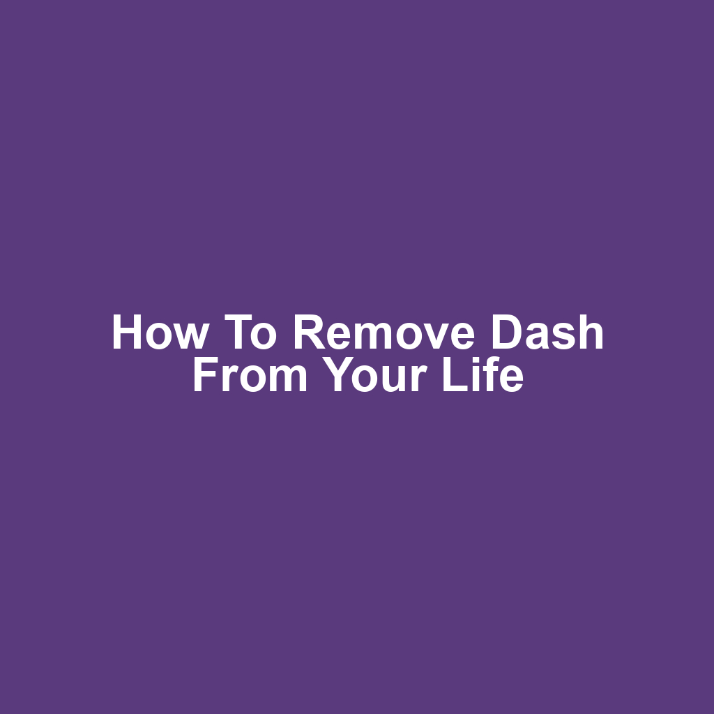 How to remove dash from your life