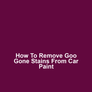 How to remove goo gone stains from car paint