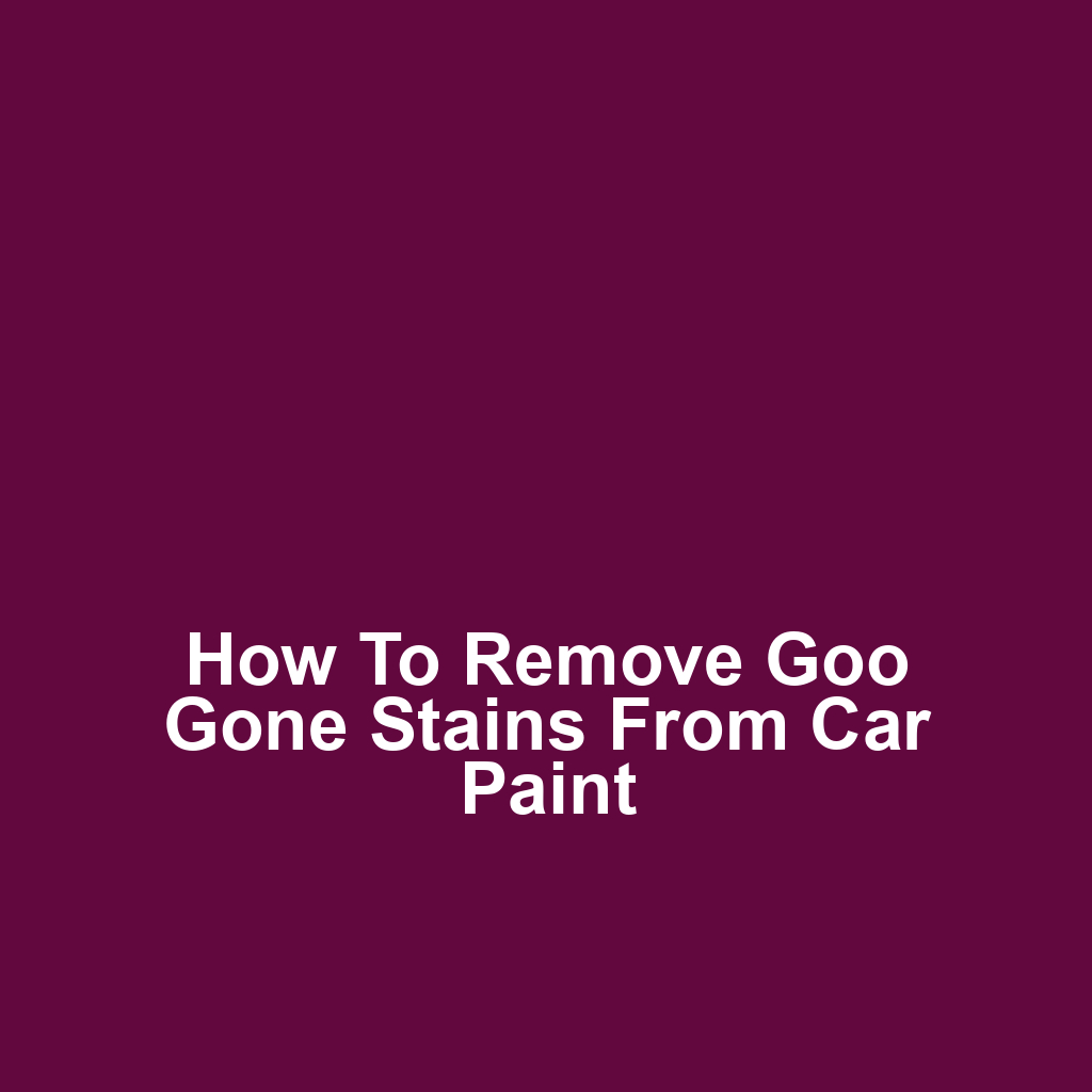 How to remove goo gone stains from car paint