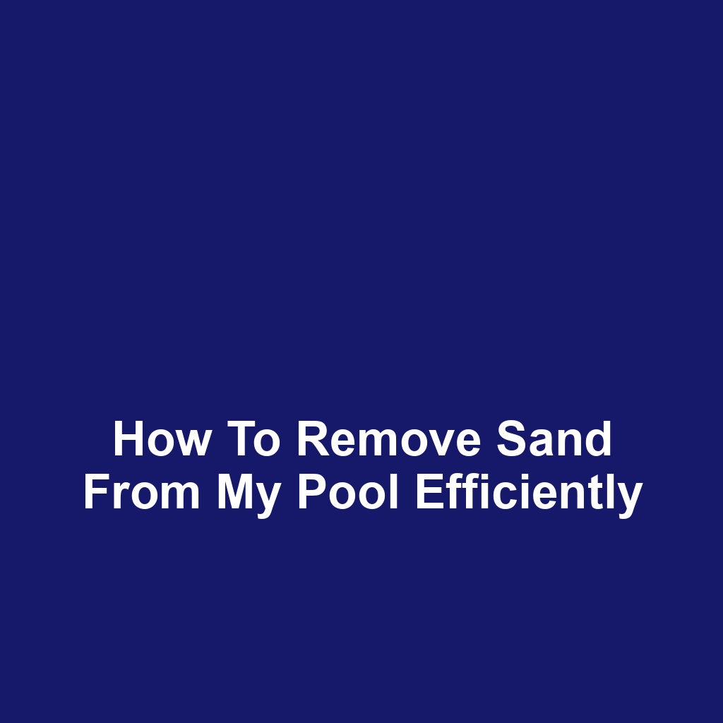 How to remove sand from my pool efficiently