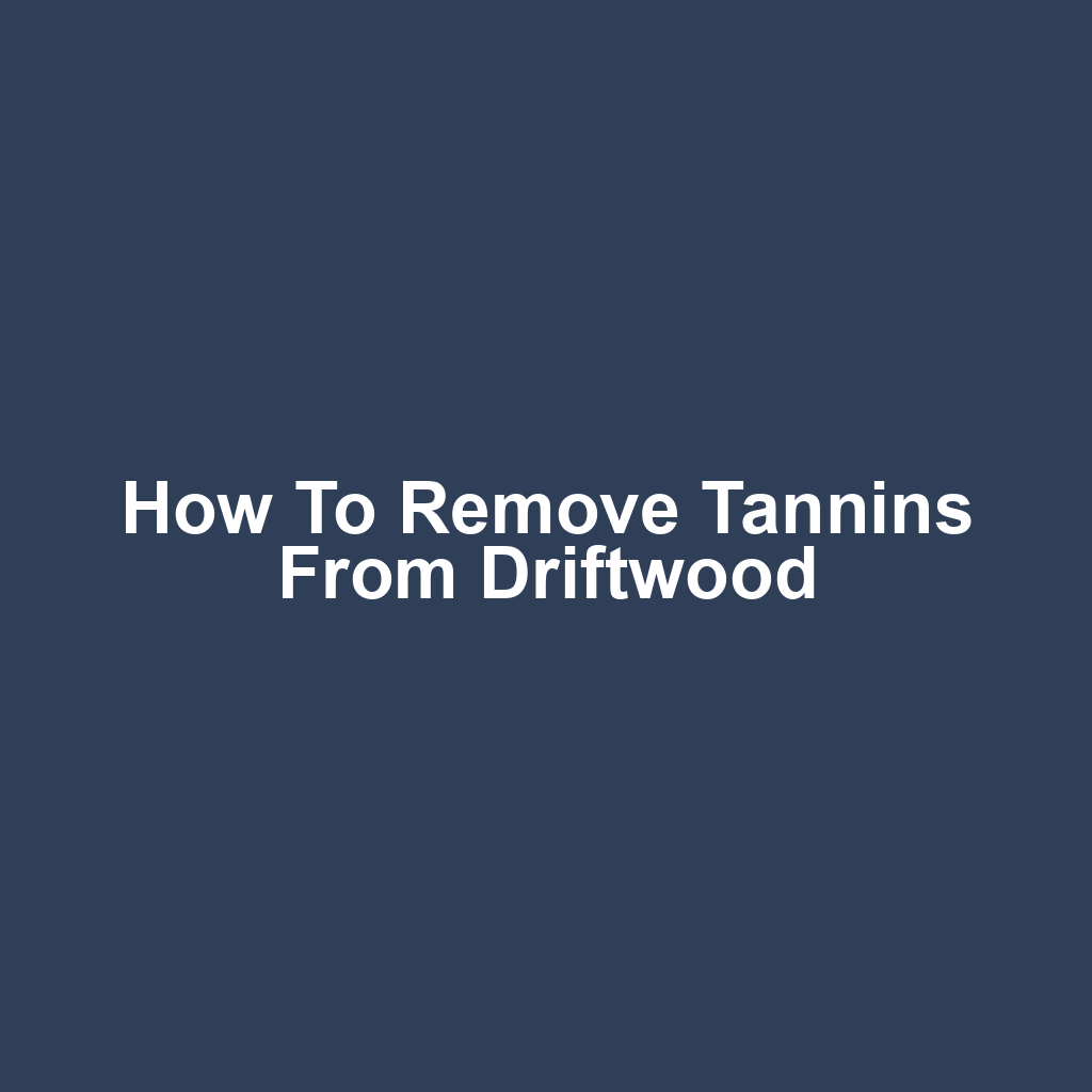 How to remove tannins from driftwood