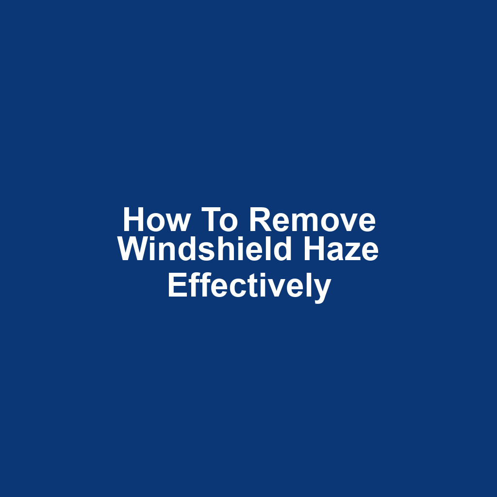 How to Remove Windshield Haze Effectively