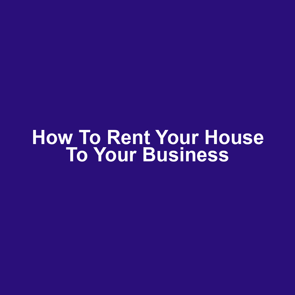 How to Rent Your House to Your Business