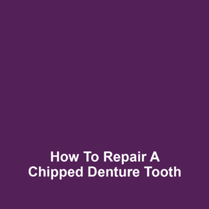 How to Repair a Chipped Denture Tooth