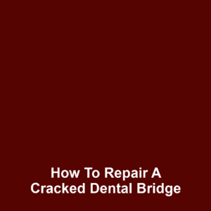 How to Repair a Cracked Dental Bridge