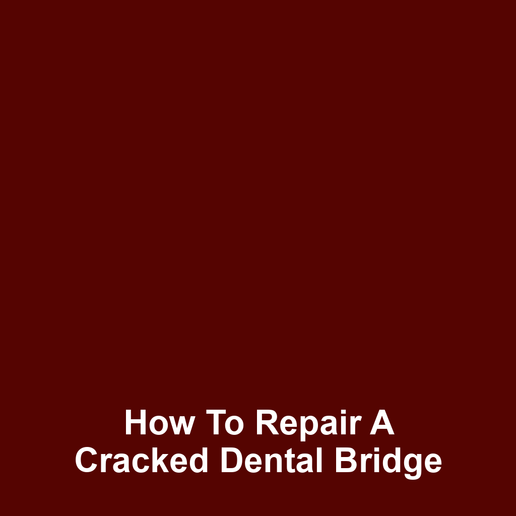How to Repair a Cracked Dental Bridge