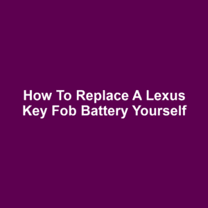 How to Replace a Lexus Key Fob Battery Yourself