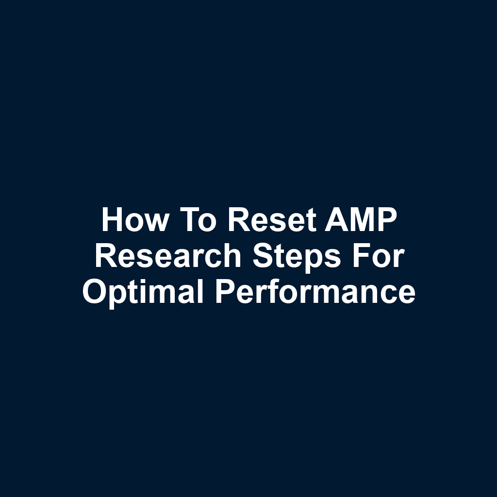 How to Reset AMP Research Steps for Optimal Performance