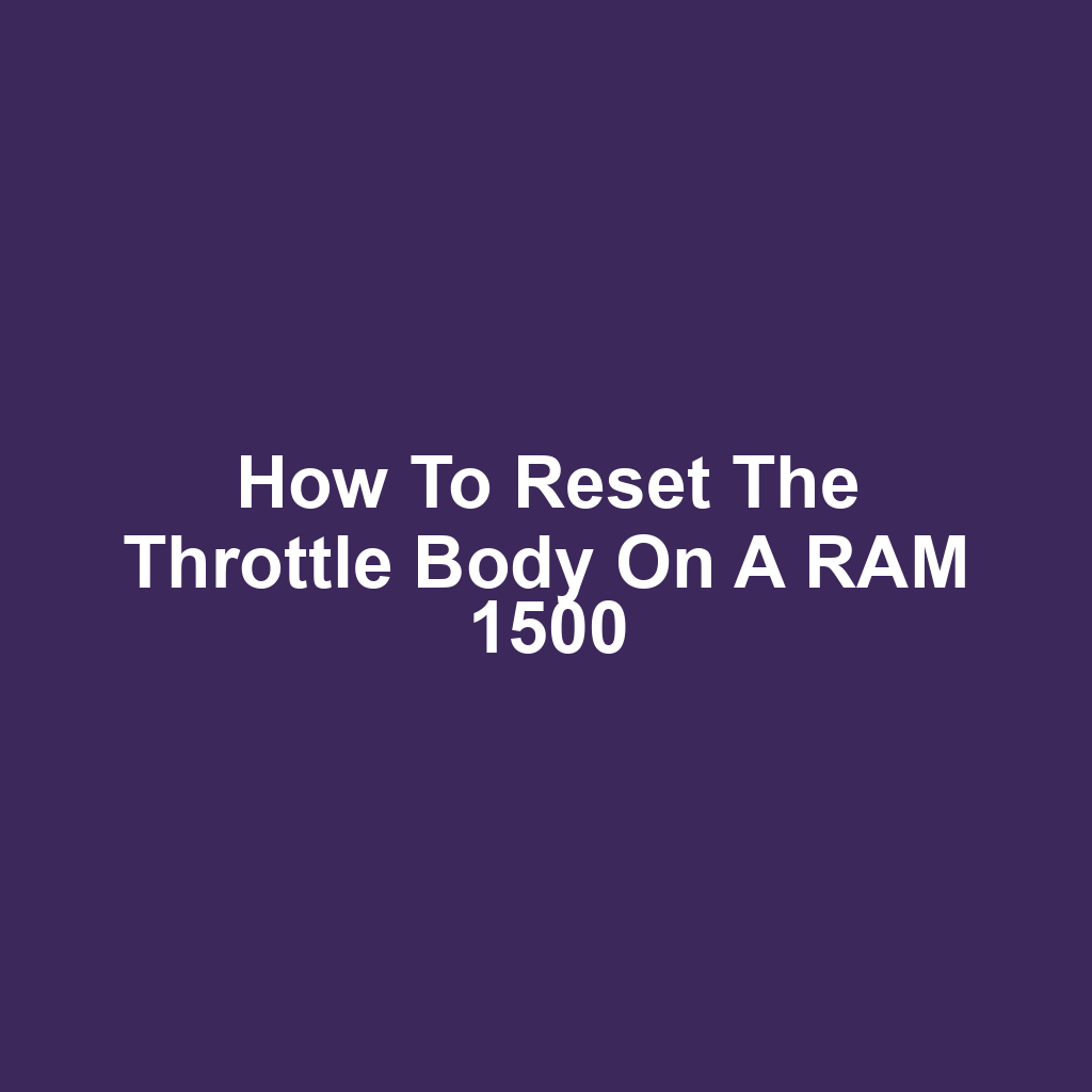How to Reset the Throttle Body on a RAM 1500