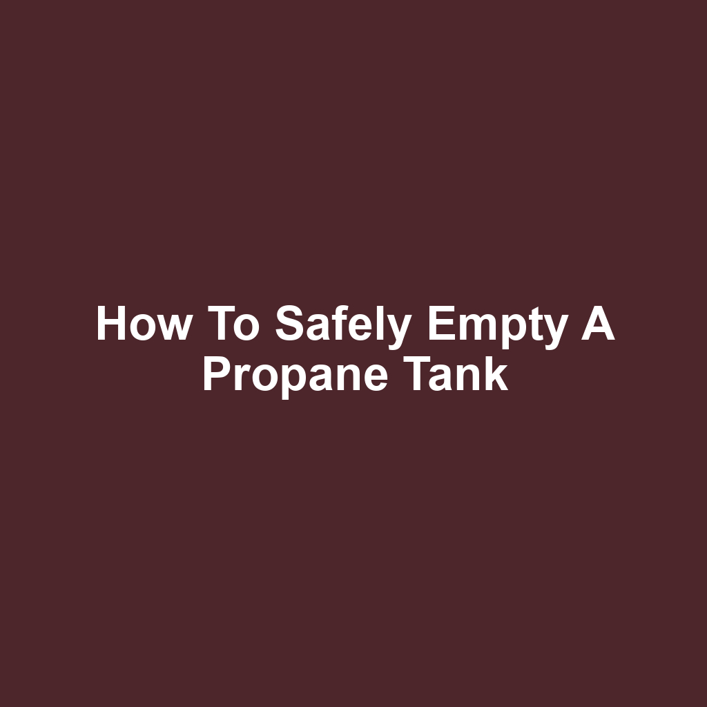 How to Safely Empty a Propane Tank