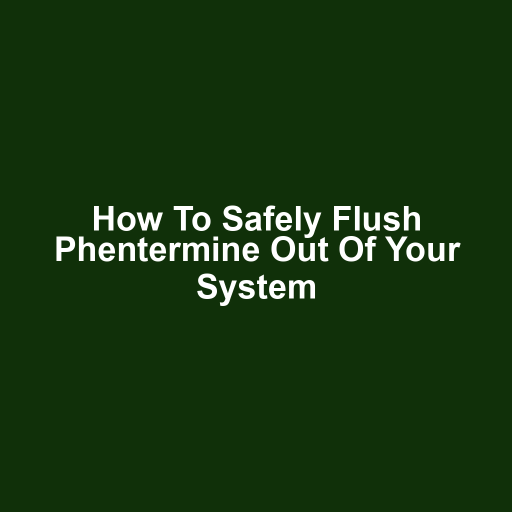 How to Safely Flush Phentermine Out of Your System