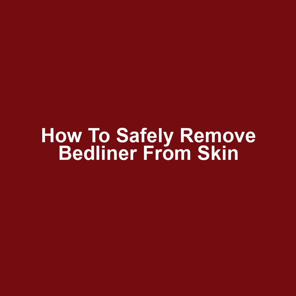 How to safely remove bedliner from skin