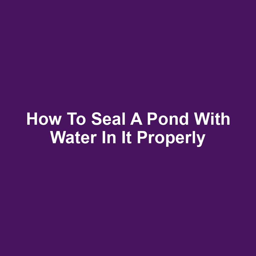 How to seal a pond with water in it properly