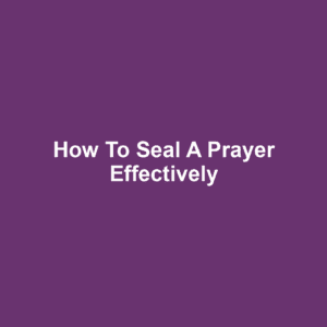 How to Seal a Prayer Effectively